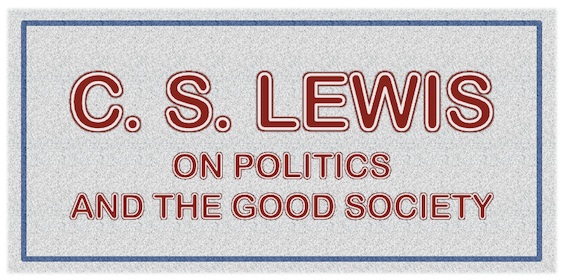 CS LEWIS ON POLITICS AND THE GOOD SOCIETY